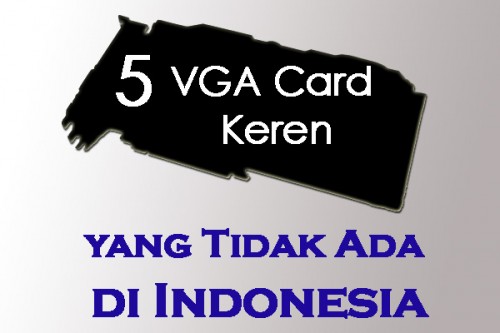 5 VGA Keren yang Tidak Masuk Resmi ke Indonesia 1 Toplist-5-VGA