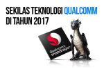 Sekilas Teknologi Qualcomm di Tahun 2017! 9 Feat Qualcomm