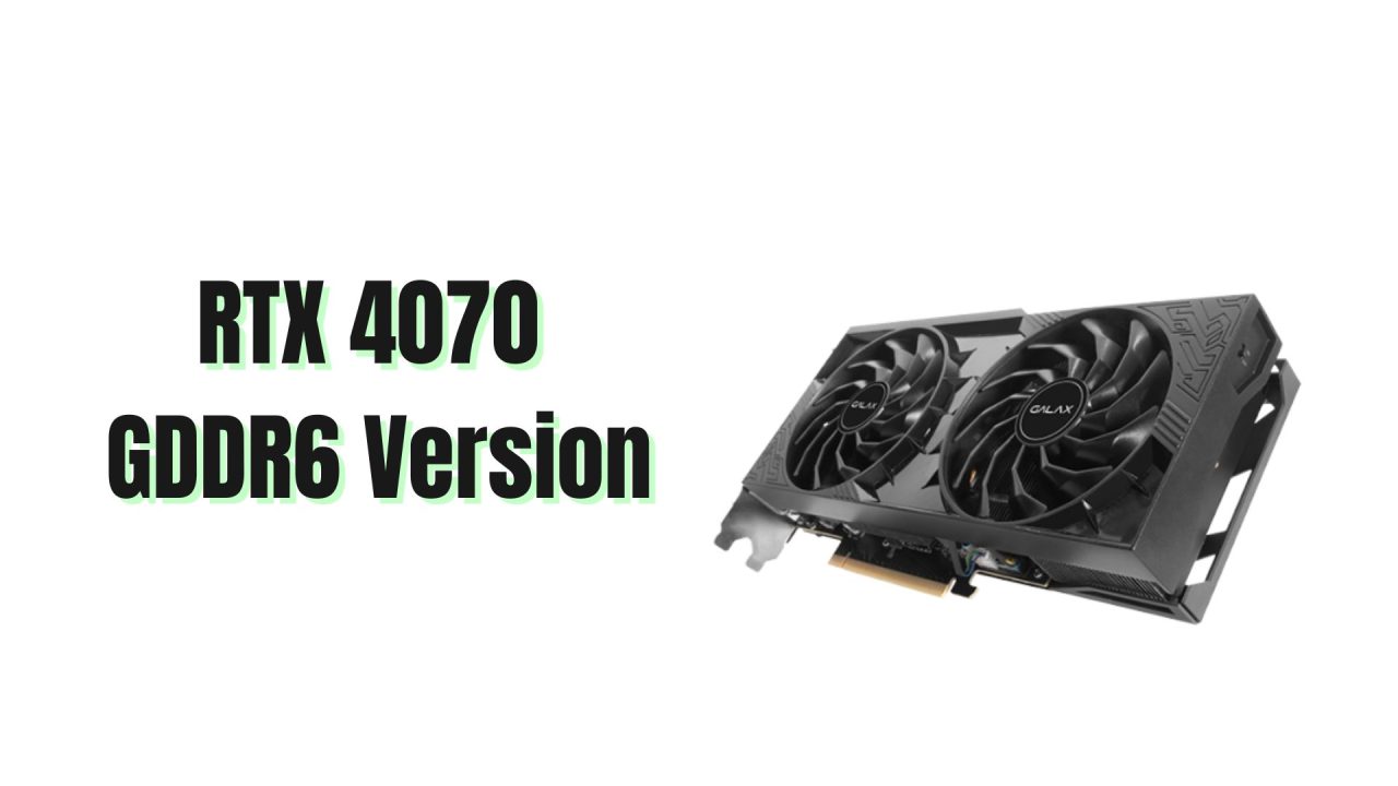 RTX 4070 GDDR6 Version