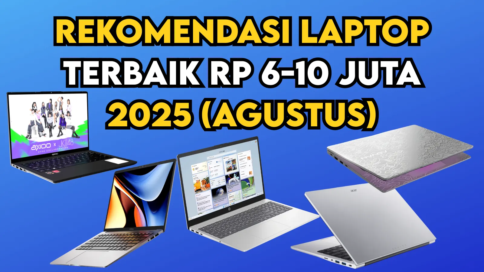 Rekomendasi 5 Laptop Terbaik Harga Rp 6-10 Juta 2025 (Agustus)